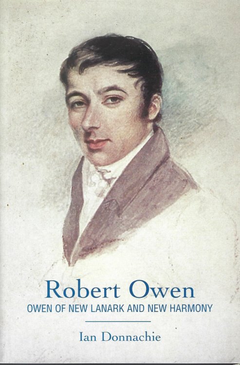 Robert Owen: Owen of Lanark and New Harmony.