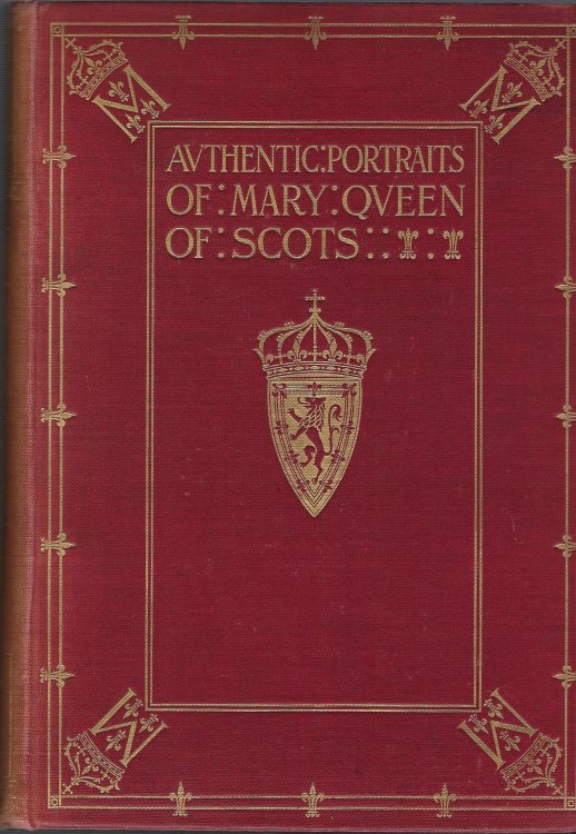 Notes on the Authentic Portraits of Mary Queen of Scots Based on the Researches of the Late Sir George Scharf, K.C.B., Rewritten in the Light of New Information by Lionel Cust