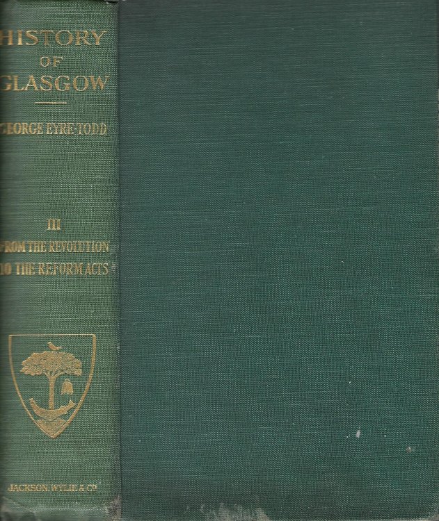 History of Glasgow, Volume 3: From the Revolution to the Passing of the Reform Acts. 1832 -33