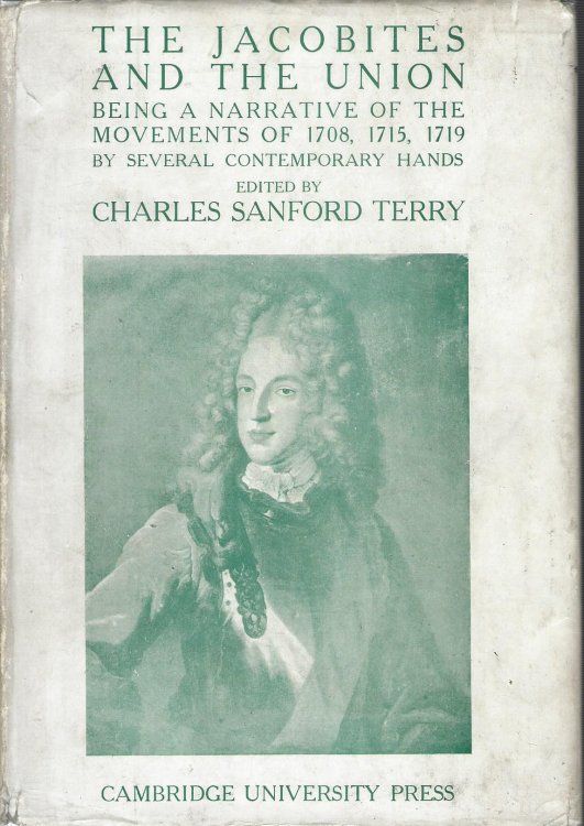 The Jacobites and the Union: Being a Narrative of the Movements of 1708, 1715, 1719 by Several Contemporary Hands