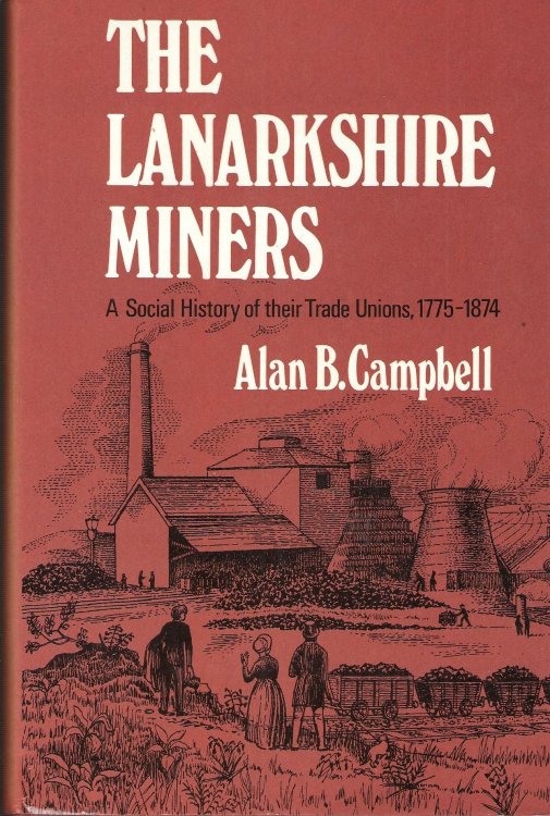 Lanarkshire Miners: A Social History of Their Trade Unions, 1775-1874