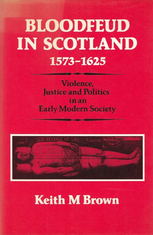 Bloodfeud in Scotland 1573-1625: Violence, Justice and Politics in an Early Modern Society