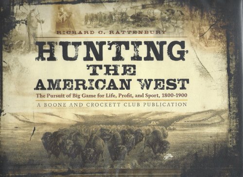 Hunting the American West: The Pursuit of Big Game for Life, Profit, and Sport, 1800-1900
