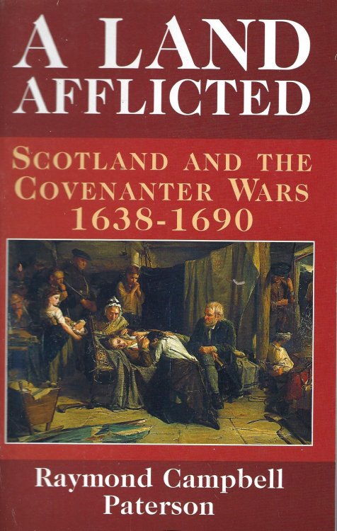 A Land Afflicted: Scotland and the Covenanter Wars, 1638-1690