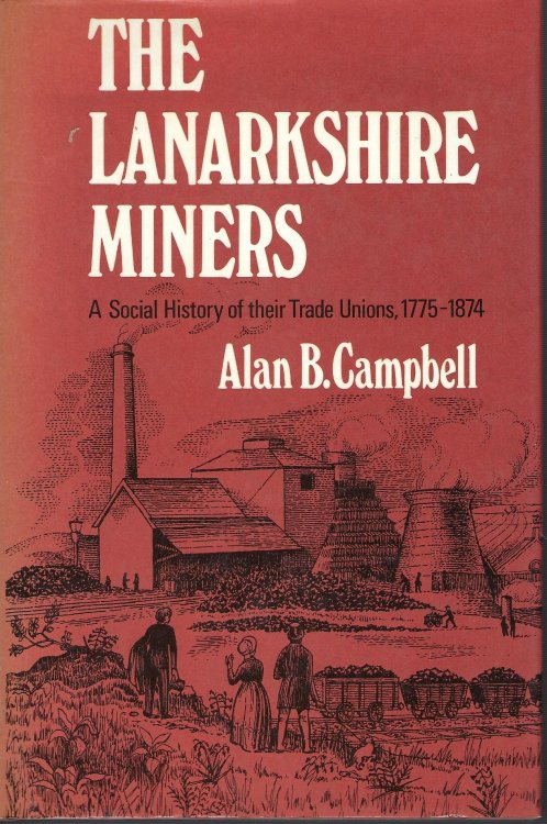 The Lanarkshire Miners : a Social History of Their Trade Unions 1775 - 1974