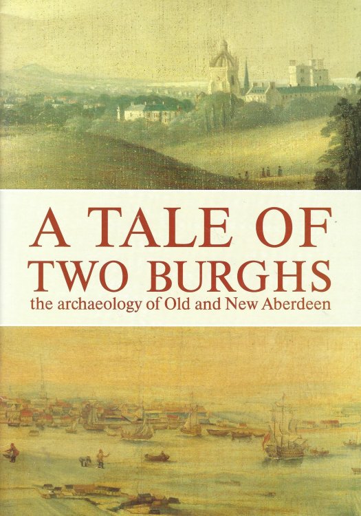 A Tale of Two Burghs: The Archaeology of Old and New Aberdeen