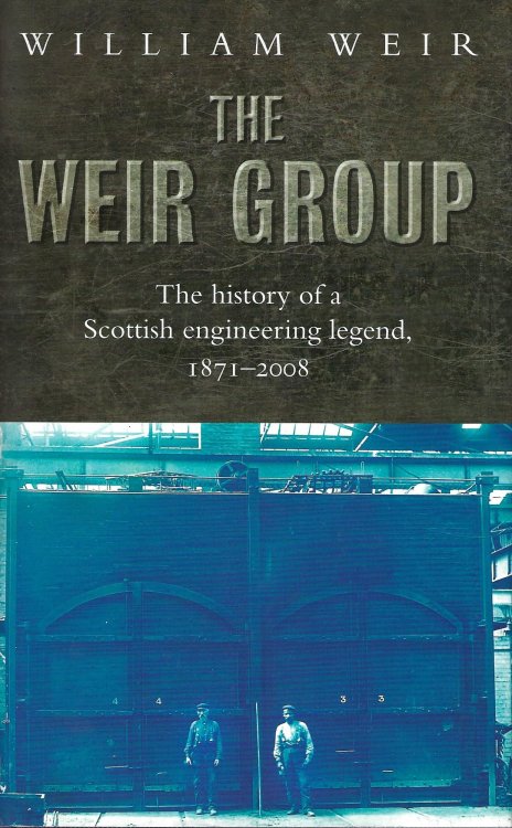 The Weir Group: The History of a Scottish Engineering Legend, 1872-2008