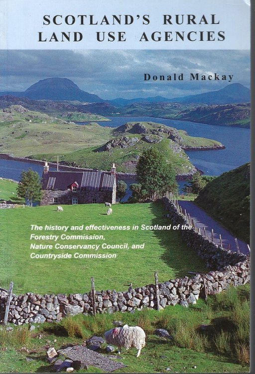 Scotland's Rural Land Use Agencies: The history and effectiveness in Scotland of the Forestry Commission, Nature Conservancy Council, and Countryside Commission for Scotland