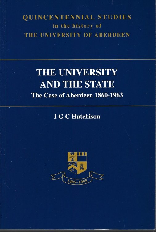 University and the State: The Case of Aberdeen 1860-1963 (Quincentennial Studies in the History of the University of Aberdeen)