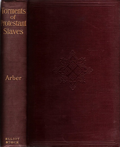The Torments of Protestant Slaves in the French King's Galleys, and in the Dungeons of Marseilles, 1686-1707 A.D.