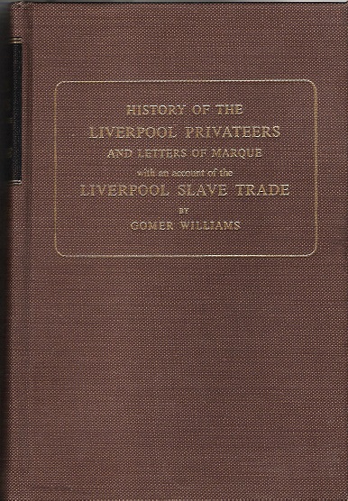 History of the Liverpool Privateers and Letters of Marque with an account of the Liverpool Slave Trade.