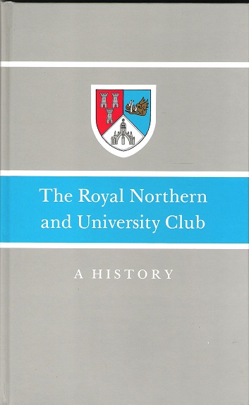 The Royal Northern and University Club: A History. Plus Supplementary History 1989-2004