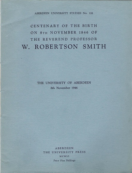 Centenary of the Birth on 8th November 1846 of The Reverend Professor W. Robertson Smith.