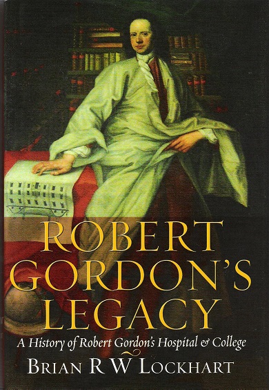 Robert Gordon's Legacy: A History of Robert Gordon's Hospital & College.