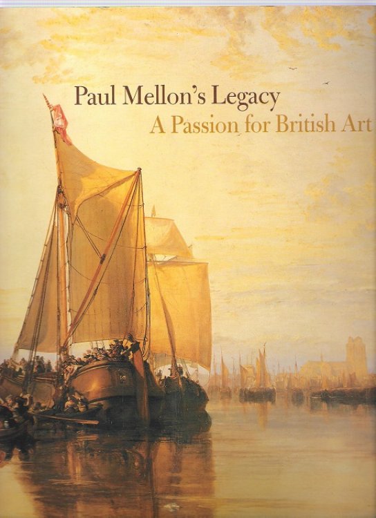 Paul Mellon's Legacy: A Passion for British Art: Masterpieces from the Yale Center for British Art.