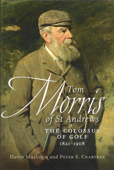 Tom Morris of St Andrews: The Collosus of Golf 1821-1908.