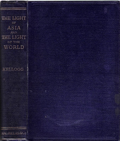The Light of Asia and The Light of the World: A comparison of the legend, the doctrine, & the ethics of the Buddha with the story, the doctrine, & the ethics of Christ