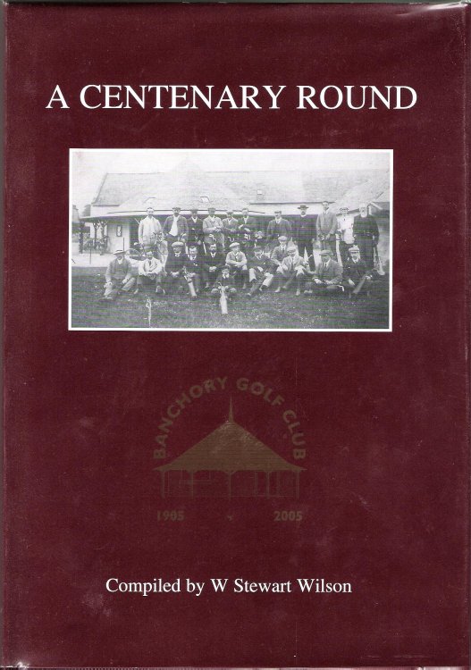 A Centenary Round: Banchory Golf Club 1905-2005.