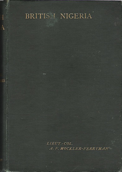 British Nigeria: A Geographical and Historical Description of the British Possessions Adjacent to the Niger River, West Africa.
