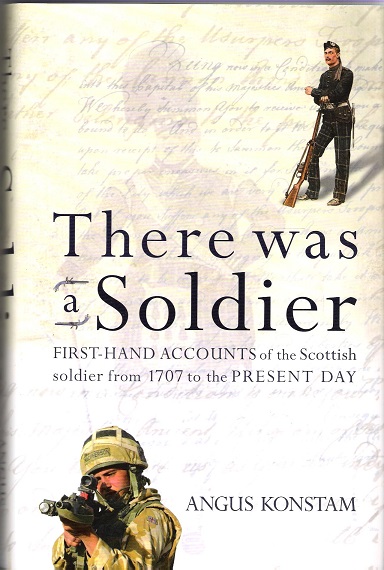 There was a soldier: First-Hand Accounts of the Scottish Soldier from 1707 to the Present Day.