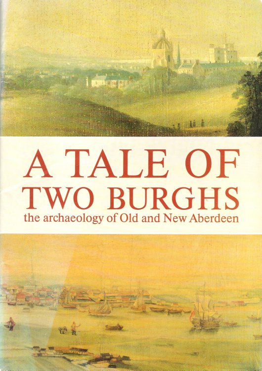 A Tale of Two Burghs: the Archeology of Old and New Aberdeen.