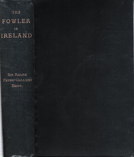 The Fowler in Ireland or Notes on the Haunts and Habits of Wildfowl and Seafowl including Instructions in the Art of Shooting and Capturing Them.