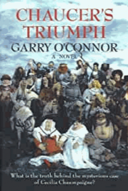 Chaucer's Triumph: Including the Case of Cecilia Chaumpaigne, the Seduction of Katherine Swinford, the Murder of Her Husband, the Interment of John of . Other Offices of the Flesh in the Year 1399