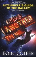 And Another Thing . Douglas Adams's Hitchhiker's Guide to the Galaxy: Part Six of Three