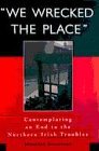 We Wrecked the Place: Contemplating the End to the Northern Irish Troubles