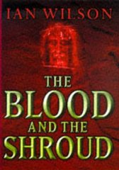 The Blood and the Shroud: New Evidence That the World's Most Sacred Relic Is Real