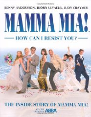 Mamma Mia! How Can I Resist You: The Inside Story of Mamma Mia! and the Songs of ABBA