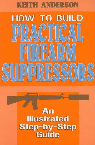 How to Build Practical Firearm Suppressors: An Illustrated Step-by-Step Guide