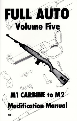 Full Auto Volume Five: M1 Carbine to M2 Modification Manual