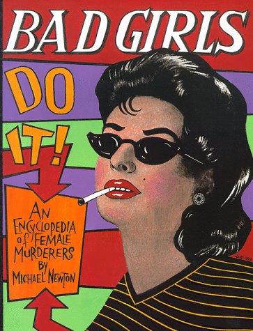 Bad Girls Do It! : An Encyclopedia of Female Murderers