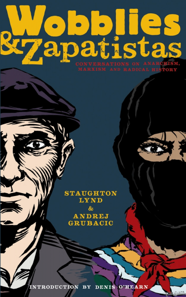 Wobblies and Zapatistas: Conversations on Anarchism, Marxism & Radical History