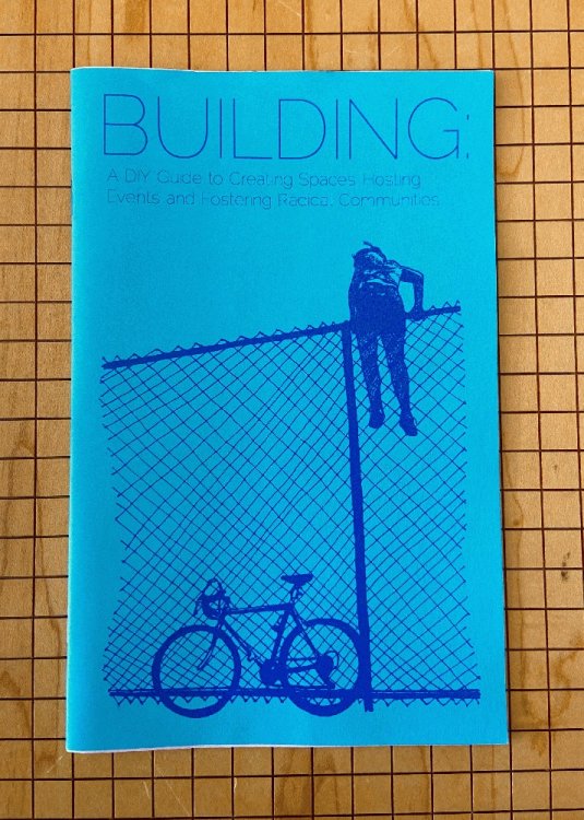 Building: A DIY Guide to Creating Spaces, Hosting Events and Fostering Radical Communities