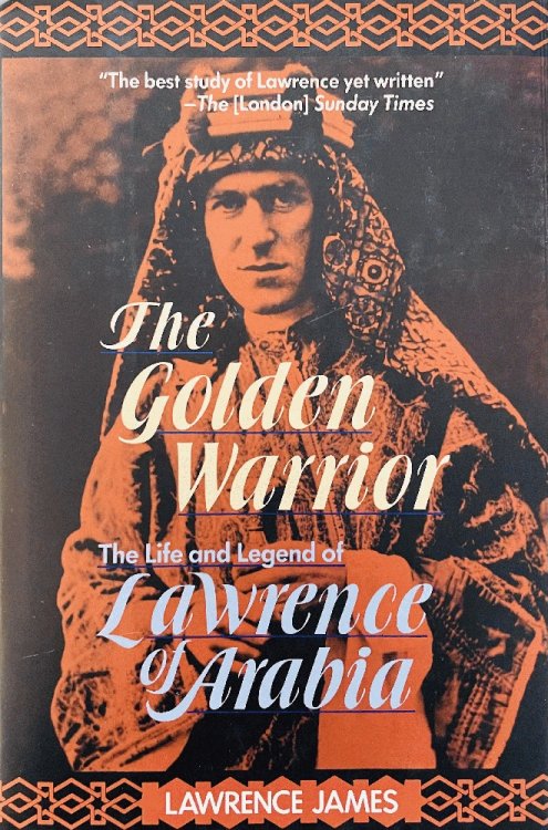 The Golden Warrior: The Life and Legend of Lawrence of Arabia