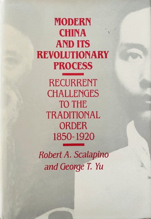 Modern China and Its Revolutionary Process: Recurrent Challenges to the Traditional Order, 1850-1920