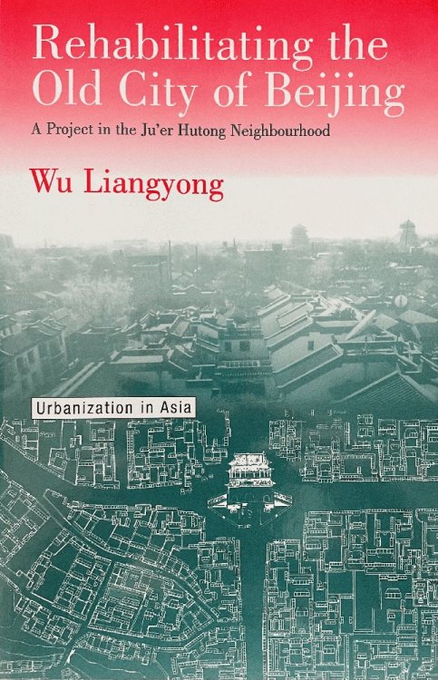 Rehabilitating the Old City of Beijing: A Project in the Ju'Er Hutong Neighbourhood
