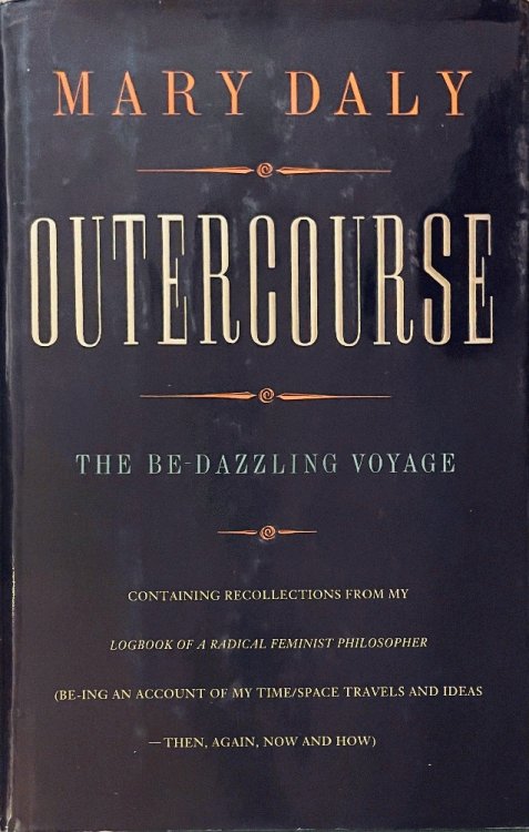 Outercourse: The be-dazzling voyage : containing recollections from my Logbook of a radical feminist philosopher (be-ing an account of my time/space travels and ideas--then, again, now, and how)