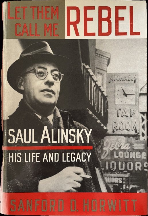 Let Them Call Me Rebel: Saul Alinsky, His Life and Legacy