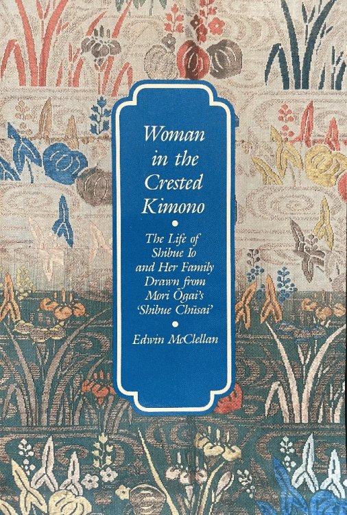Woman in the Crested Kimono: The Life of Shibue Io and Her Family Drawn from Mori Ogai's Shibue Chusai