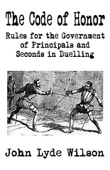 The Code of Honor: Rules for the Government of Principles and Seconds in Dueling by Wilson, John Lyde by Wilson, John Lyde