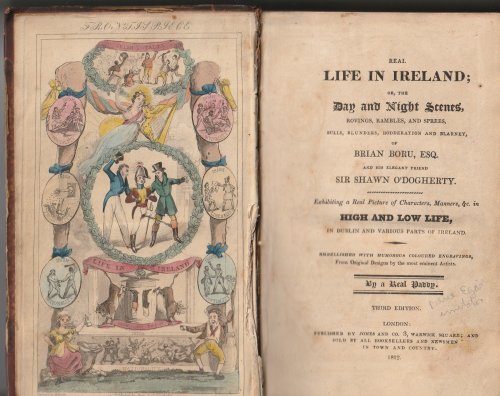 Real Life in Ireland; or, the Day and Night Scenes, Rovings, Rambles, and Sprees, Bulls, Blunders, Bodderation and Blarney of Brian Boru, Esq. And His Elegant Friend Sir Shawn O'Dogherty.