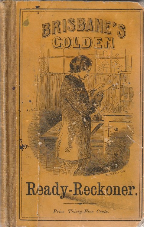 Brisbane's Golden Ready Reckoner, Calculated in Dollars and Cents: Being a Useful Assistant to Traders, in Buying and Selling Various Sorts of Commodities, Either Wholesale or Retail.