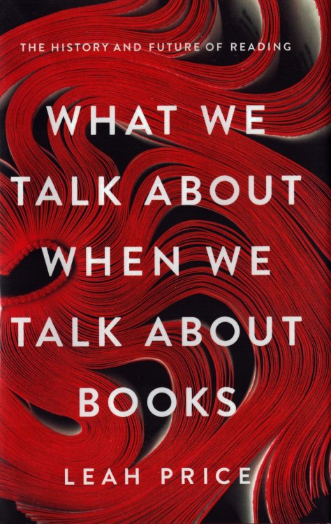 What We Talk About When We Talk About Books. The History and Future of Reading