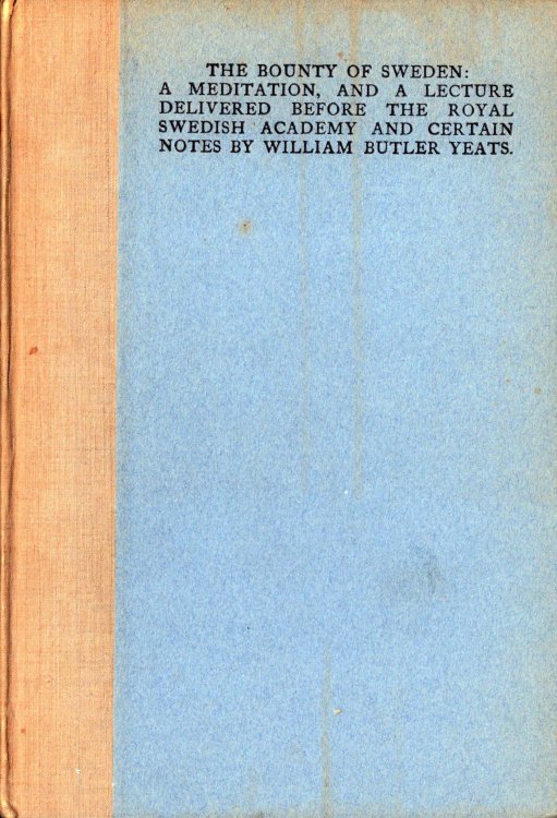 The Bounty of Sweden: A Meditation, and a Lecture Delivered Before the Royal Swedish Academy and Certain Notes By William Butler Yeats