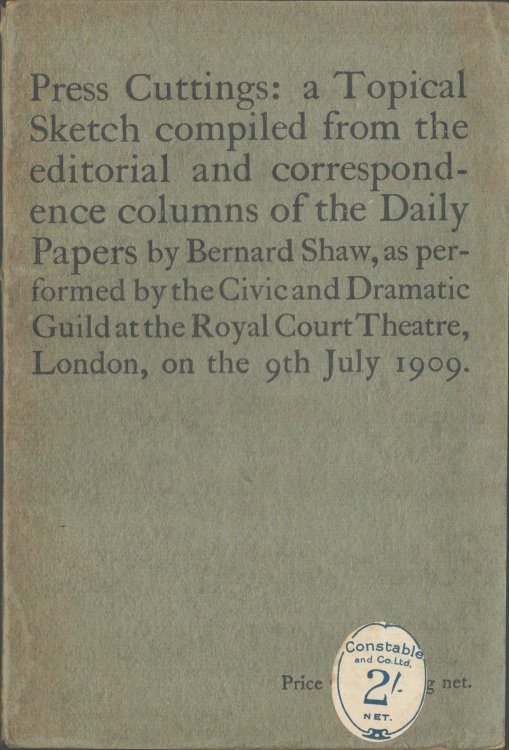 Press Cuttings: a Topical Sketch Compiled from the Editorial and Correspondence Colums of the Daily Papers By Bernard Shaw, as Performed By the Civic and Dramatic Guild at the Royal Court Theatre, London, on the 9th July 1909