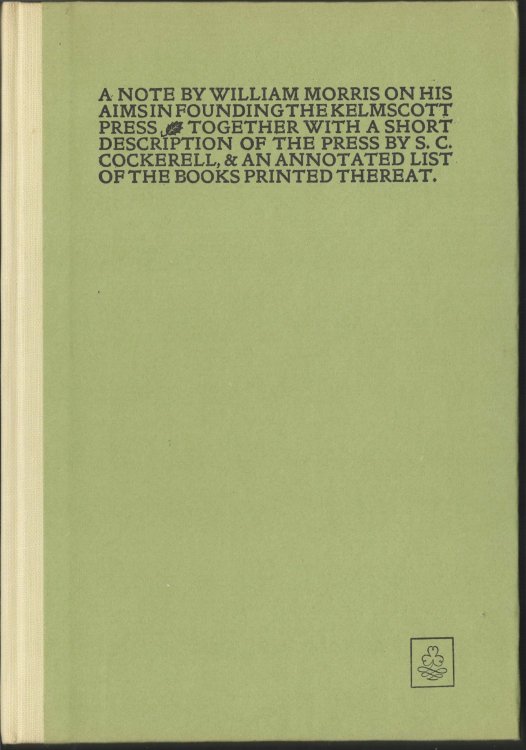 A Note By William Morris on His Aims in Founding the Kelmscott Press. Together With a Short Description of the Press By S.C. Cockerell, & An Annotated List of the Books Printed Thereat