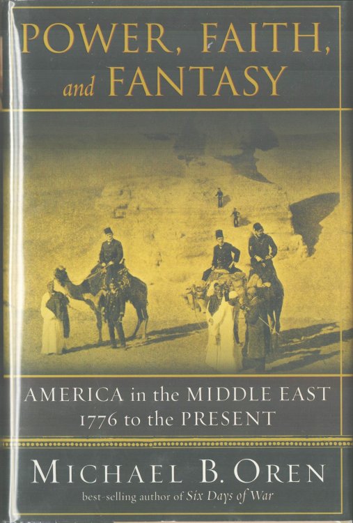 Power, Faith, and Fantasy. America in the Middle East, 1776 to th Present